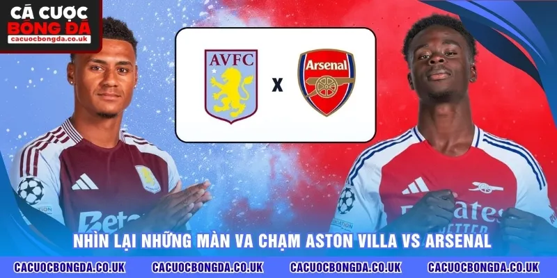 Nhìn lại những màn va chạm Aston Villa vs Arsenal